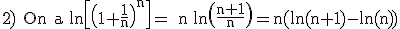3$ \rm 2) On a \ln\[\(1+\fr{1}{n}\)^n\]= n \ln\(\fr{n+1}{n}\)=n(\ln(n+1)-ln(n))